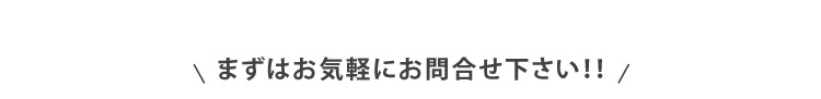 まずはお気軽にお問い合わせください