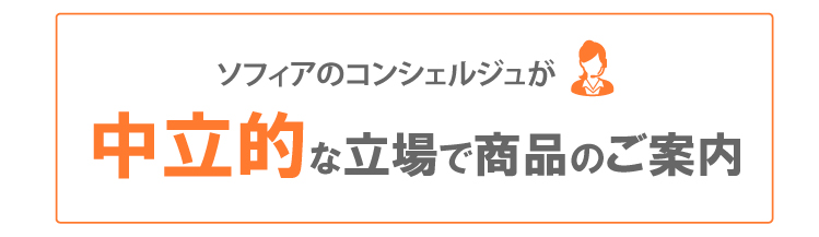 ソフィアのコンシェルジュが中立的な立場で商品のご案内