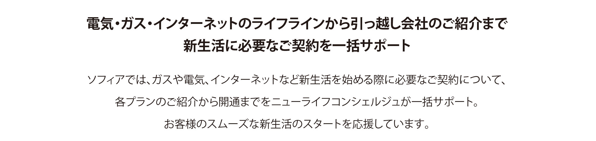 電気・ガス・インターネットのライフラインから引っ越し会社のご紹介まで新生活に必要なご契約を一括サポート