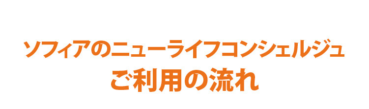 ソフィアのニューライフコンシェルジュご利用の流れ